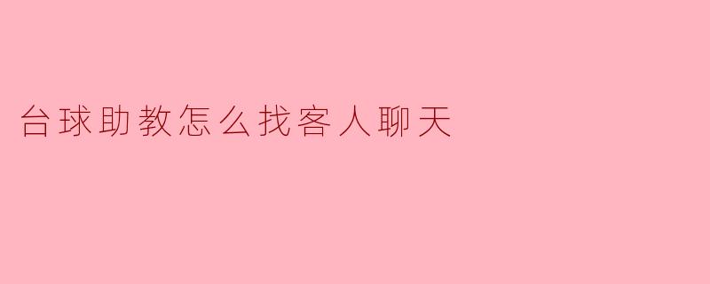 ### 台球助教如何有效拉近与客人的距离