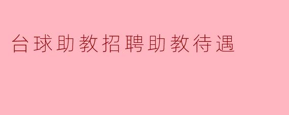 台球助教的招聘条件和待遇是怎样的?
