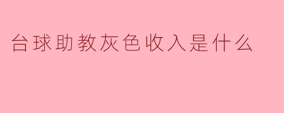 台球助教灰色收入是什么?**