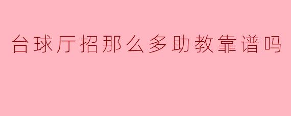 台球厅招那么多助教靠谱吗?****