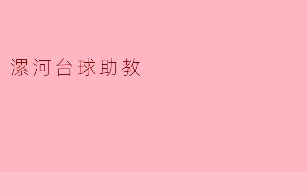 漯河的台球助教主要负责哪些方面的工作?****