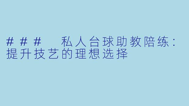 ### 私人台球助教陪练：提升技艺的理想选择
