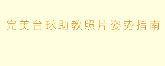 完美台球助教照片姿势指南