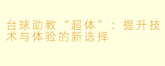 台球助教“超体”:提升技术与体验的新选择