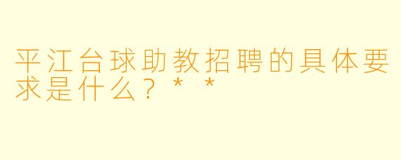 平江台球助教招聘的具体要求是什么？**
