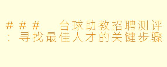 ### 台球助教招聘测评：寻找最佳人才的关键步骤