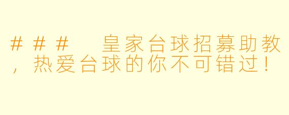 ### 皇家台球招募助教，热爱台球的你不可错过！