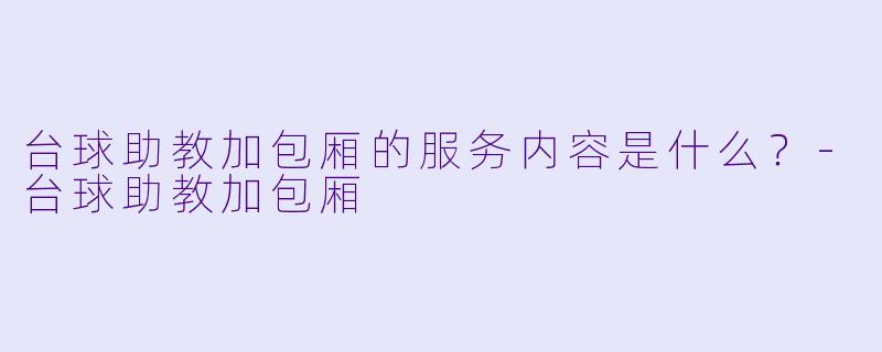 台球助教加包厢的服务内容是什么？