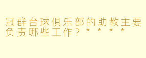 冠群台球俱乐部的助教主要负责哪些工作?****