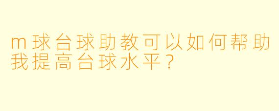 m球台球助教可以如何帮助我提高台球水平?