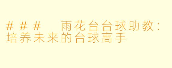 ### 雨花台台球助教：培养未来的台球高手
