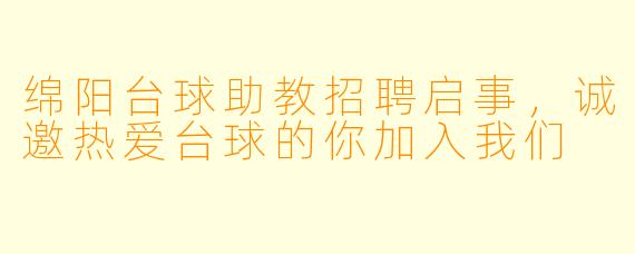 绵阳台球助教招聘启事，诚邀热爱台球的你加入我们