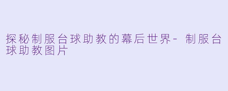 探秘制服台球助教的幕后世界-制服台球助教图片