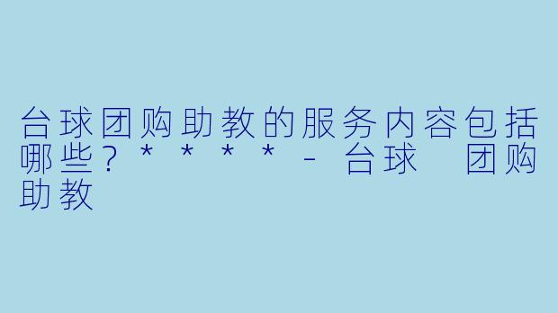 台球团购助教的服务内容包括哪些?****