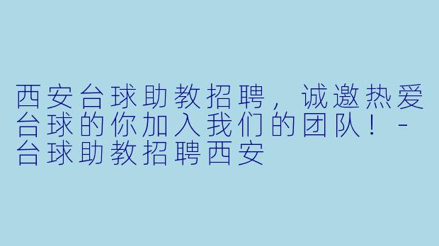 西安台球助教招聘,诚邀热爱台球的你加入我们的团队!