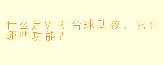 什么是VR台球助教,它有哪些功能?