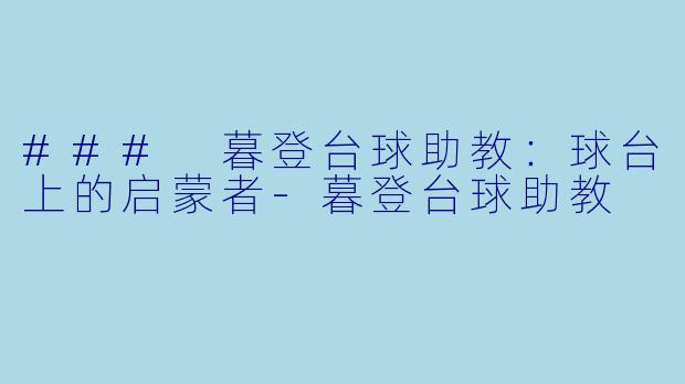 ### 暮登台球助教：球台上的启蒙者-暮登台球助教