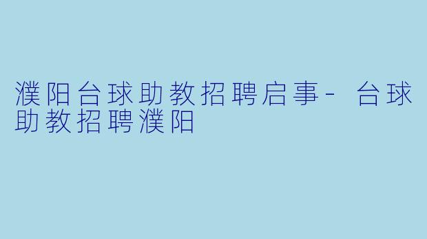 濮阳台球助教招聘启事-台球助教招聘濮阳