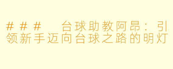 ### 台球助教阿昂：引领新手迈向台球之路的明灯