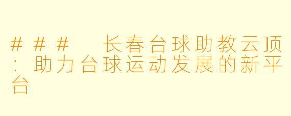 ### 长春台球助教云顶：助力台球运动发展的新平台