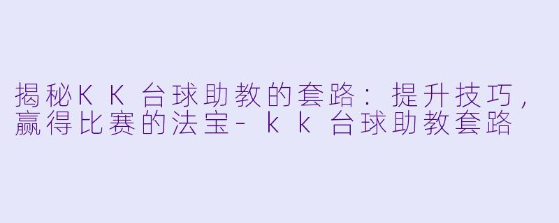 揭秘KK台球助教的套路:提升技巧,赢得比赛的法宝