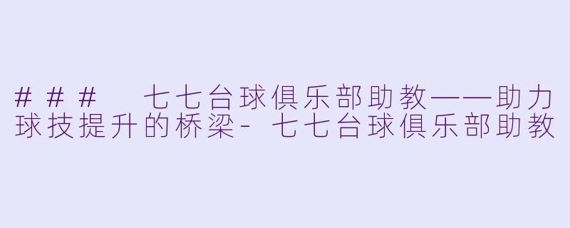 ### 七七台球俱乐部助教——助力球技提升的桥梁