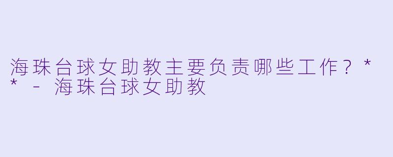 海珠台球女助教主要负责哪些工作?**