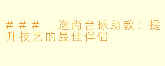 ### 逸尚台球助教：提升技艺的最佳伴侣
