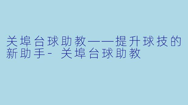 关埠台球助教——提升球技的新助手