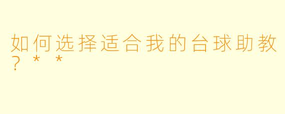 如何选择适合我的台球助教?**