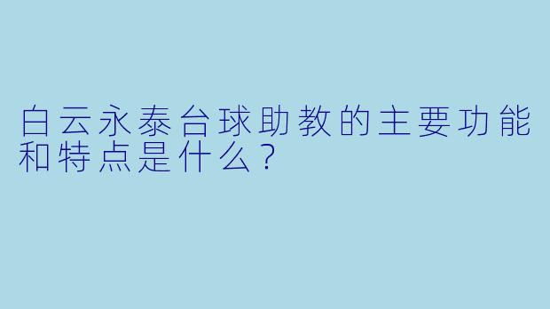 白云永泰台球助教的主要功能和特点是什么?