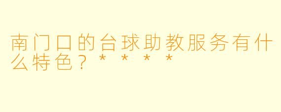南门口的台球助教服务有什么特色?****