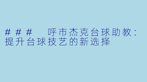 ### 呼市杰克台球助教:提升台球技艺的新选择