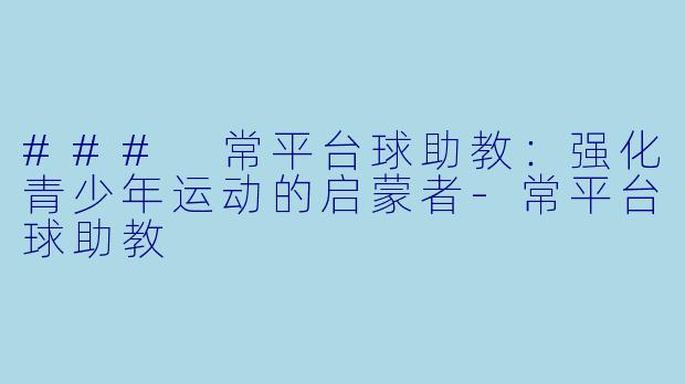 ### 常平台球助教：强化青少年运动的启蒙者-常平台球助教