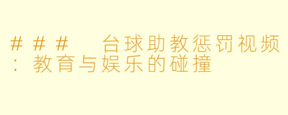 ### 台球助教惩罚视频：教育与娱乐的碰撞
