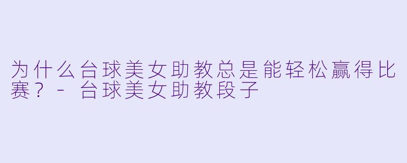 为什么台球美女助教总是能轻松赢得比赛？