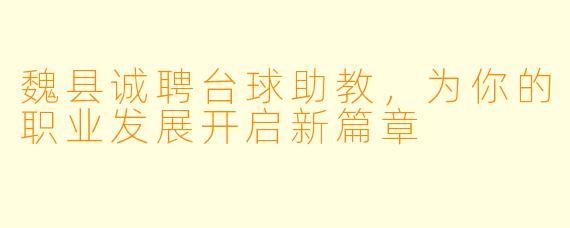 魏县诚聘台球助教，为你的职业发展开启新篇章