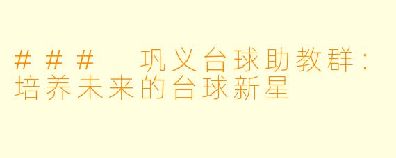 ### 巩义台球助教群:培养未来的台球新星