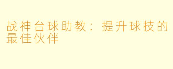 战神台球助教:提升球技的最佳伙伴