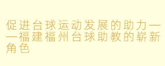 促进台球运动发展的助力——福建福州台球助教的崭新角色