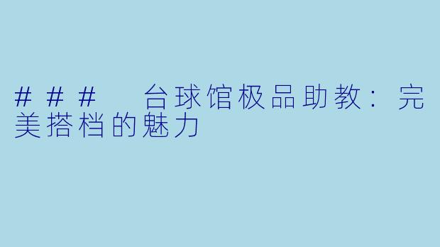 ### 台球馆极品助教：完美搭档的魅力