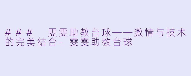 ### 雯雯助教台球——激情与技术的完美结合-雯雯助教台球
