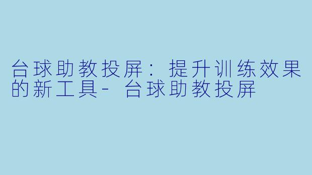台球助教投屏：提升训练效果的新工具