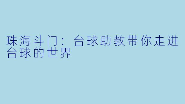 珠海斗门：台球助教带你走进台球的世界