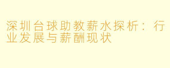 深圳台球助教薪水探析:行业发展与薪酬现状