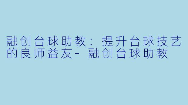 融创台球助教：提升台球技艺的良师益友