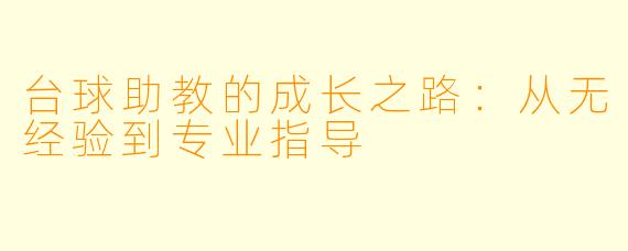 台球助教的成长之路:从无经验到专业指导