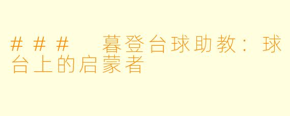 ### 暮登台球助教：球台上的启蒙者