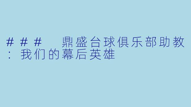 ### 鼎盛台球俱乐部助教：我们的幕后英雄