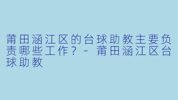 莆田涵江区的台球助教主要负责哪些工作?